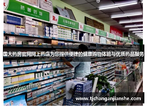 国大药房官网网上药店为您提供便捷的健康购物体验与优质药品服务